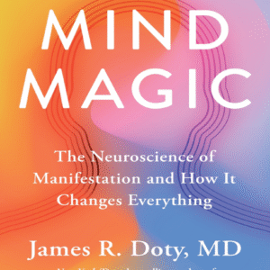 Mind Magic: The Neuroscience of Manifestation and How It Changes Everything